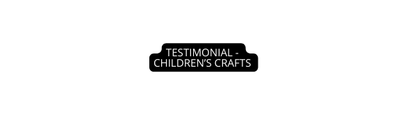 TESTIMONIAL CHILDREN S CRAFTS