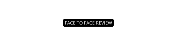 FACE TO FACE REVIEW