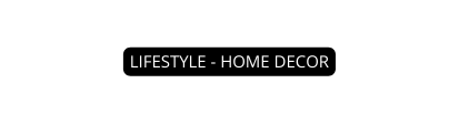 LIFESTYLE HOME DECOR